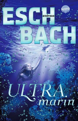 Ultramarin (3): (Band 3 der Aquamarin-Trilogie) Ein erschütterndes Zukunftsszenario von Bestseller-Autor Andreas Eschbach. Und ein Meermädchen, das ... der Menschheit an ihre Grenzen geht. von Arena